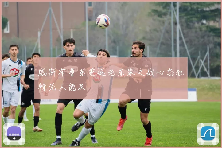 威斯布鲁克重返老东家之战心态独特无人能及